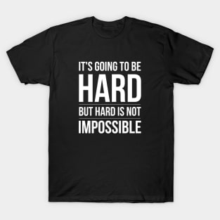 It's Going To Be Hard But Hard Is Not Impossible - Motivational Words T-Shirt